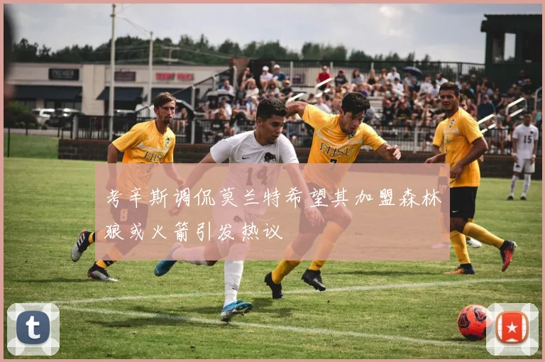 考辛斯调侃莫兰特希望其加盟森林狼或火箭引发热议