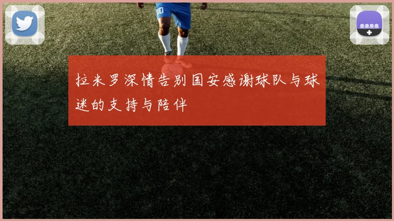 拉米罗深情告别国安感谢球队与球迷的支持与陪伴